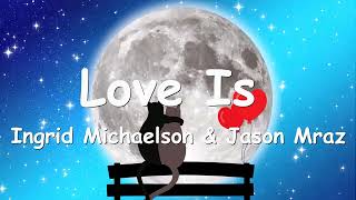 Ingrid Michaelson & Jason Mraz – Love Is (Lyrics) 💗♫