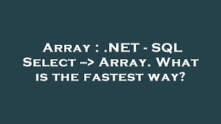 Array : .NET - SQL Select --  Array. What is the fastest way?