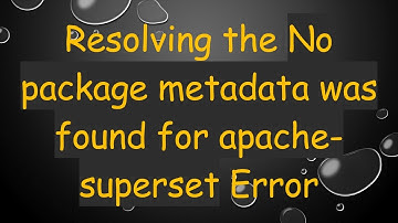 Resolving the No package metadata was found for apache-superset Error