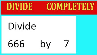 Divide 666 by 7 Divide completely