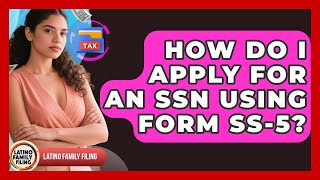 How Do I Apply For An SSN Using Form SS-5? - Latino Family Filing