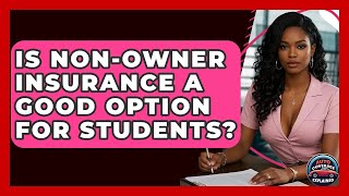 Is Non-Owner Insurance A Good Option For Students? - Auto Coverage Explained
