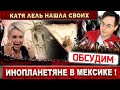 Инопланетяне есть! Двоих показали в Мексике. Катя Лель нашла своих