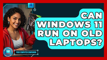 Can Windows 11 Run on Old Laptops? | Your Computer Companion