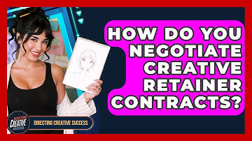 How Do You Negotiate Creative Retainer Contracts? - Directing Creative Success