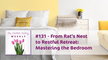 From Rat’s Nest to Restful Retreat: Mastering the Bedroom - The Clutter Fairy Weekly #131