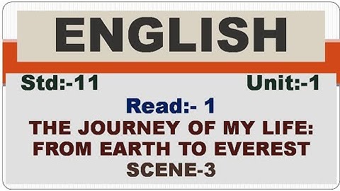 Std:-11, English, SL, Unit-1, Read-1, THE JOURNEY OF MY LIFE : FROM EARTH TO EVEREST, SCENE-3