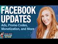 Facebook Updates: Ads, Promo Codes, Monetization, and More