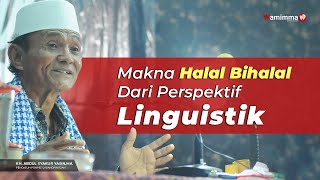 Makna Halal Bihalal Dari Perspektif Linguistik - Buya Syakur