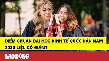 Điểm chuẩn Đại học Kinh tế quốc dân năm 2023 liệu có giảm? | Báo Lao Động