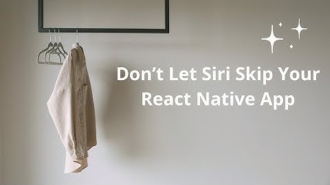 Don’t Let Siri Skip Your React Native App
