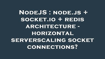 NodeJS : node.js + socket.io + redis architecture - horizontal serverscaling socket connections?