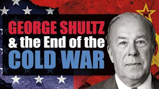 George Shultz &amp; the End of the Cold War