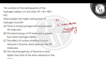 The variation of the boiling points of the hydrogen halides is in the order HF gt; HI gt; HBr gt....