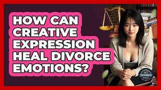 How Can Creative Expression Heal Divorce Emotions? - Get Divorce Answers