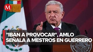 AMLO acusa que maestros en Guerrero solo \\