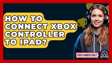 How To Connect Xbox Controller To iPad? - Video Gamers Vault