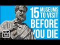 Top 15 Museums to Visit Before You Die