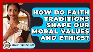 How Do Faith Traditions Shape Our Moral Values and Ethics? - Religious Studies Explained