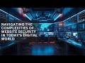 Navigating the Complexities of Website Security in Today's Digital World