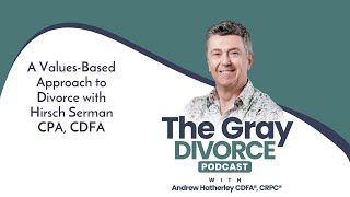 Episode 72 A Values-Based Approach to Divorce with Hirsch Serman CPA, CDFA