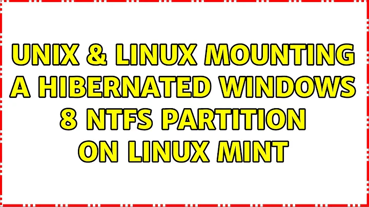 Unix & Linux: Mounting a hibernated Windows 8 NTFS partition on Linux Mint (6 Solutions!!)