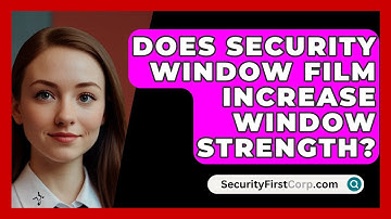 Does Security Window Film Increase Window Strength? - SecurityFirstCorp.com