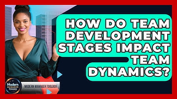 How Do Team Development Stages Impact Team Dynamics? - Modern Manager Toolbox
