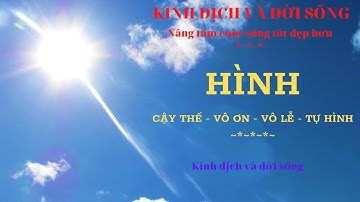 HỌC LỤC HÀO: HÌNH CẬY THẾ, HÌNH VÔ ƠN, HÌNH VÔ LỄ VÀ TỰ HÌNH | BÀI 18 | KINH DỊCH VÀ ĐỜI SỐNG