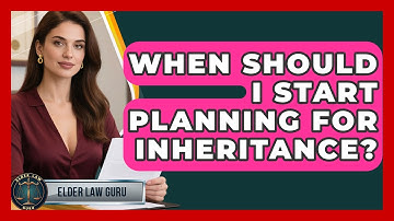 When Should I Start Planning for Inheritance? - Elder Law Guru