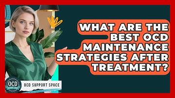 What Are The Best OCD Maintenance Strategies After Treatment? - OCD Support Space