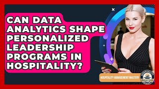 Can Data Analytics Shape Personalized Leadership Programs In Hospitality