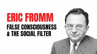 Erich Fromm on the Social Filter, False Consciousness & Authentic Awareness