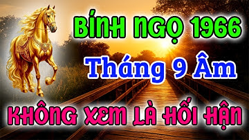 KHÔNG XEM LÀ HỐI HẬN! Bính Ngọ 1966 Tháng 9 Âm 2025. Tiết Lộ CƠ HỘI TRỜI CHO Chỉ Xuất Hiện Một Lần