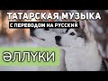 Татарские песни с переводом на русский I Әллүки I Илһам Шакиров