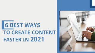 6 Best Ways to Create Content Faster in 2021