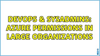 DevOps & SysAdmins: Azure Permissions in Large Organizations