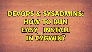 DevOps & SysAdmins: How to run easy_install in cygwin? (4 Solutions!!)