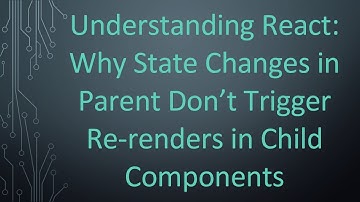 Understanding React: Why State Changes in Parent Don’t Trigger Re-renders in Child Components