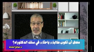 ما معنى أن تكون طالبا باحثا في سلك الدكتوراه؟(ح1)/ د.صالح النشاط