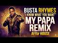 Busta Rhymes I Know What You Want Deep Afro House Remix My Papa 