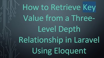How to Retrieve Key Value from a Three-Level Depth Relationship in Laravel Using Eloquent