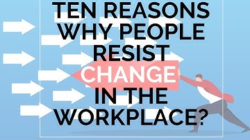 Ten reasons why people resist CHANGE in the workplace?