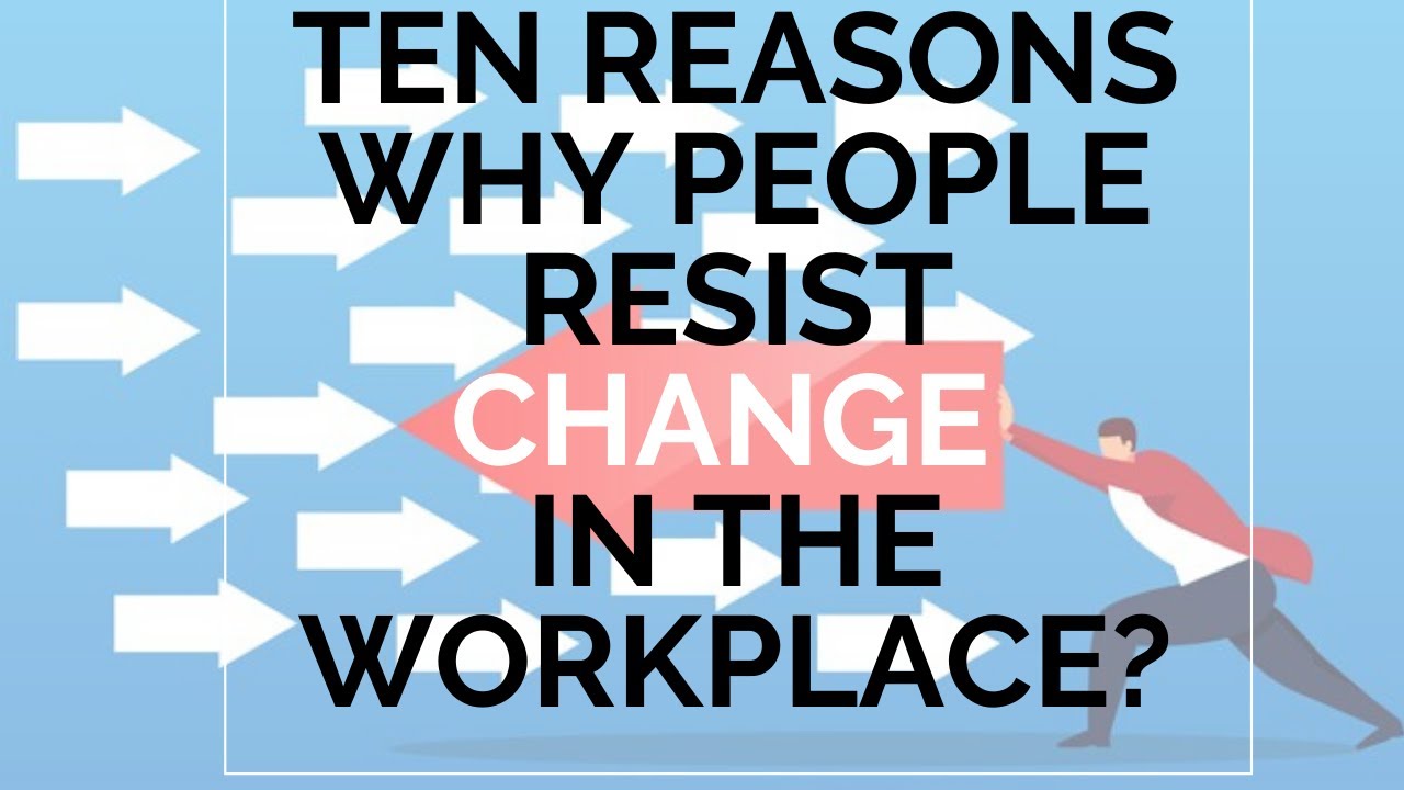 Ten Reasons Why People Resist Change In The Workplace?