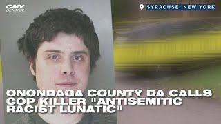 Onondaga County DA describes cop killer Christopher Murphy as antisemitic and racist