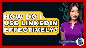 How Do I Use LinkedIn Effectively? - Next LVL Programming
