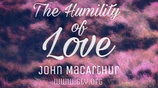 The Humility of Love (John 13:1-17) - Dr. John MacArthur