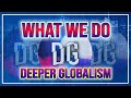 Deeper Globalism - What We Do