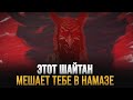 Шайтан который мешает тебе в намазе