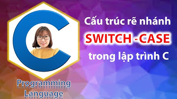 Cấu trúc rẽ nhánh Switch case trong ngôn ngữ lập trình C  - Học lập trình C cơ bản